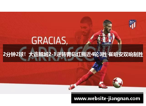 2分钟2球！大连鲲城2-1逆转青岛红狮近4轮3胜 崔明安双响制胜