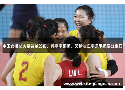 中国女排总决赛名单公布，龚翔宇领衔，吴梦洁庄宇珊承担得分重任