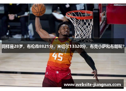 同样是28岁，布伦森8821分，米切尔13320分，布克小萨和布朗呢？